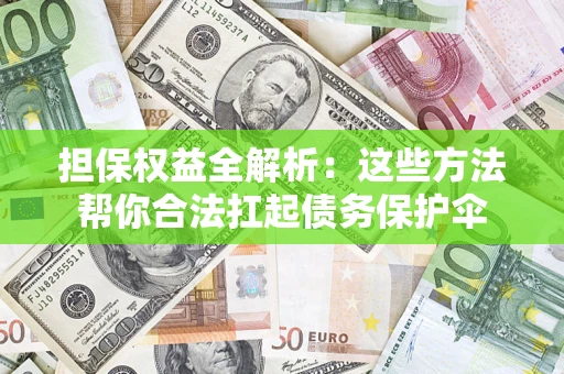 武汉担保权益全解析：这些方法帮你合法扛起债务保护伞