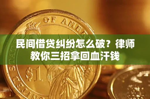 武汉民间借贷纠纷怎么破？律师教你三招拿回血汗钱