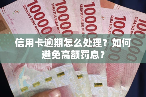 武汉信用卡逾期怎么处理？如何避免高额罚息？