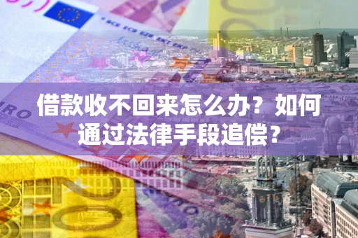 武汉借款收不回来怎么办？如何通过法律手段追偿？