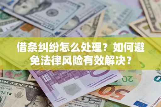 武汉借条纠纷怎么处理？如何避免法律风险有效解决？