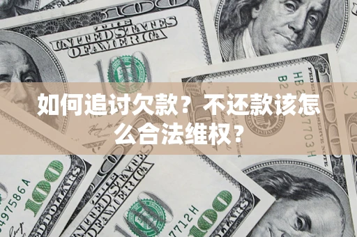 武汉如何追讨欠款？不还款该怎么合法维权？