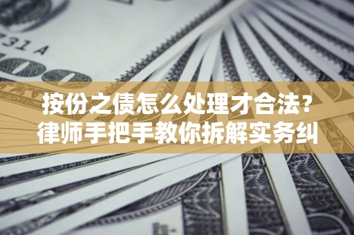 武汉按份之债怎么处理才合法？律师手把手教你拆解实务纠纷