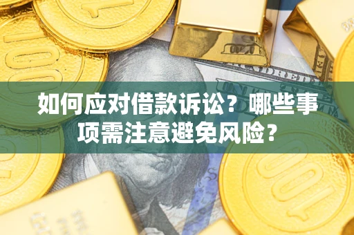 武汉如何应对借款诉讼？哪些事项需注意避免风险？
