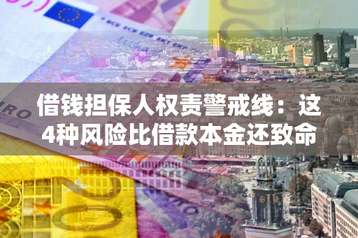 武汉借钱担保人权责警戒线：这4种风险比借款本金还致命