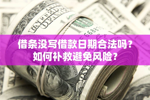 武汉借条没写借款日期合法吗？如何补救避免风险？