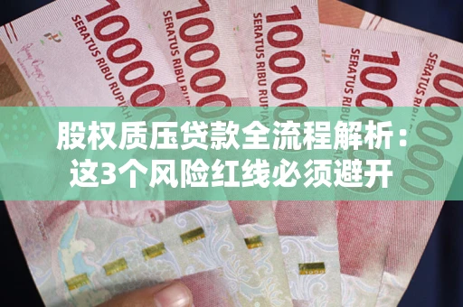 武汉股权质压贷款全流程解析：这3个风险红线必须避开