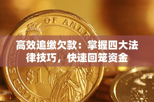 武汉高效追缴欠款：掌握四大法律技巧，快速回笼资金