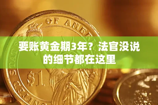 武汉要账黄金期3年？法官没说的细节都在这里