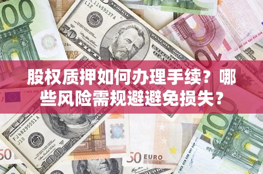 武汉股权质押如何办理手续？哪些风险需规避避免损失？