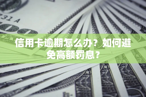 武汉信用卡逾期怎么办？如何避免高额罚息？