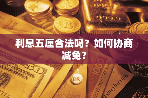 武汉利息五厘合法吗？如何协商减免？