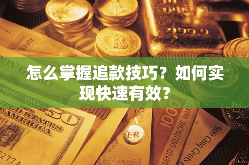 武汉怎么掌握追款技巧？如何实现快速有效？