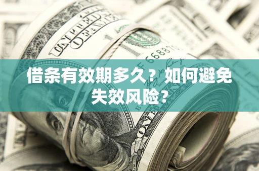 武汉借条有效期多久？如何避免失效风险？
