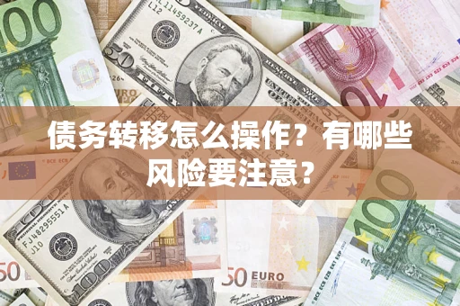 武汉债务转移怎么操作？有哪些风险要注意？