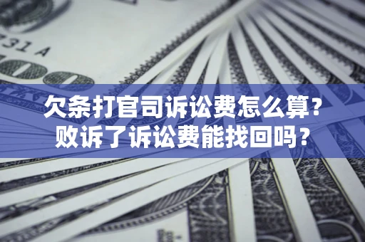 武汉欠条打官司诉讼费怎么算？败诉了诉讼费能找回吗？