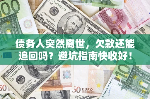 武汉债务人突然离世，欠款还能追回吗？避坑指南快收好！
