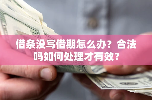 武汉借条没写借期怎么办？合法吗如何处理才有效？
