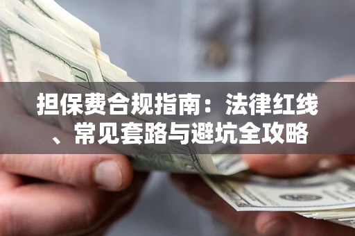 武汉担保费合规指南：法律红线、常见套路与避坑全攻略