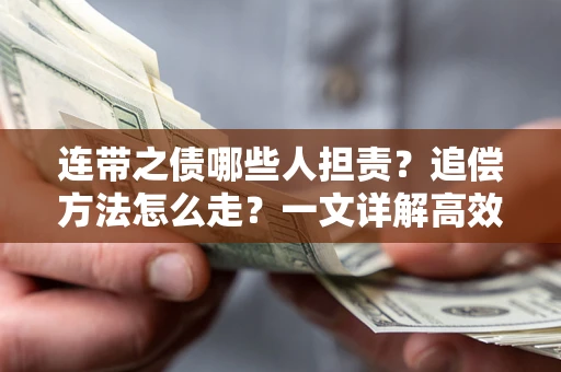 武汉连带之债哪些人担责？追偿方法怎么走？一文详解高效维权流程