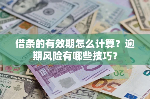 武汉借条的有效期怎么计算？逾期风险有哪些技巧？
