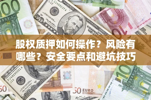 武汉股权质押如何操作？风险有哪些？安全要点和避坑技巧？