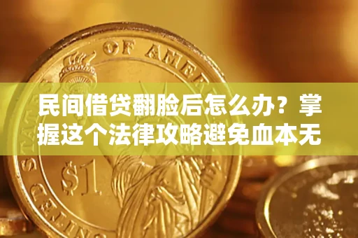 武汉民间借贷翻脸后怎么办？掌握这个法律攻略避免血本无归