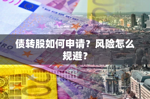 武汉债转股如何申请？风险怎么规避？