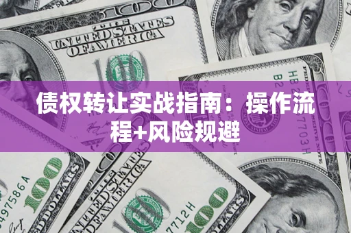 武汉债权转让实战指南：操作流程+风险规避