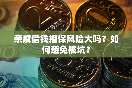 武汉亲戚借钱担保风险大吗？如何避免被坑？