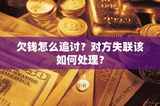 武汉欠钱怎么追讨？对方失联该如何处理？