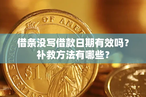 武汉借条没写借款日期有效吗?补救方法有哪些? 武汉借条没写借款日期有效吗?补救方法有哪些?