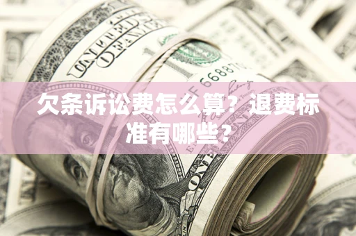 武汉欠条诉讼费怎么算？退费标准有哪些？