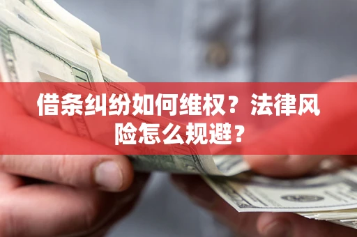 武汉借条纠纷如何维权？法律风险怎么规避？