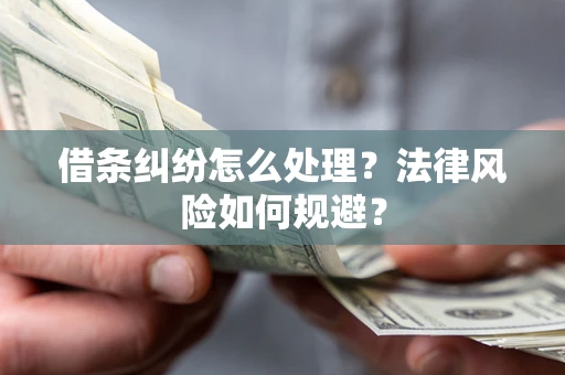 武汉借条纠纷怎么处理？法律风险如何规避？