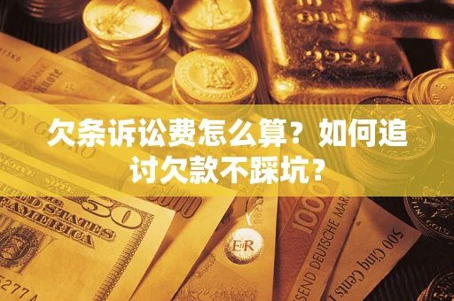 武汉欠条诉讼费怎么算？如何追讨欠款不踩坑？