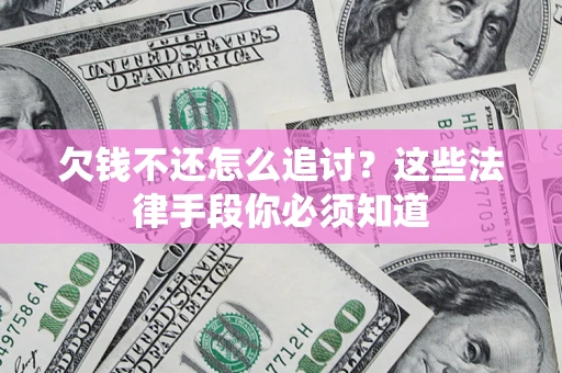武汉欠钱不还怎么追讨？这些法律手段你必须知道