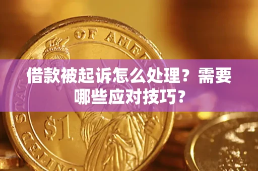 武汉借款被起诉怎么处理？需要哪些应对技巧？