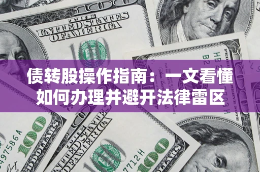 武汉债转股操作指南：一文看懂如何办理并避开法律雷区