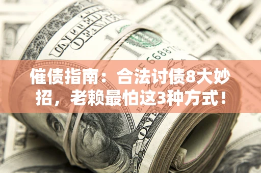 武汉催债指南：合法讨债8大妙招，老赖最怕这3种方式！