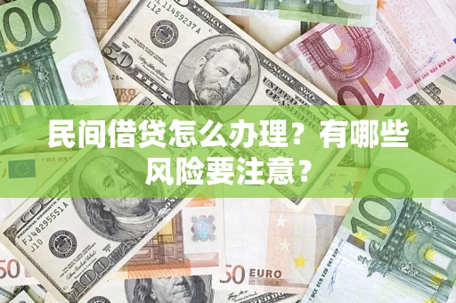 武汉民间借贷怎么办理？有哪些风险要注意？