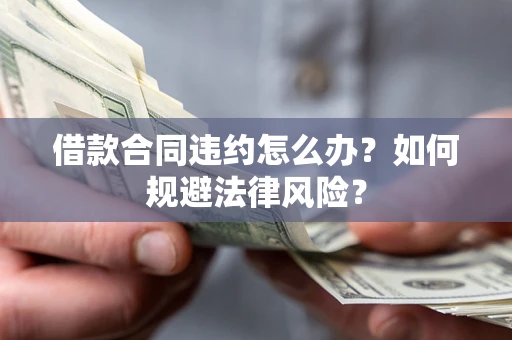武汉借款合同违约怎么办？如何规避法律风险？