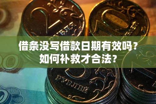 武汉借条没写借款日期有效吗？如何补救才合法？