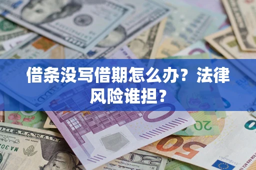 武汉借条没写借期怎么办？法律风险谁担？